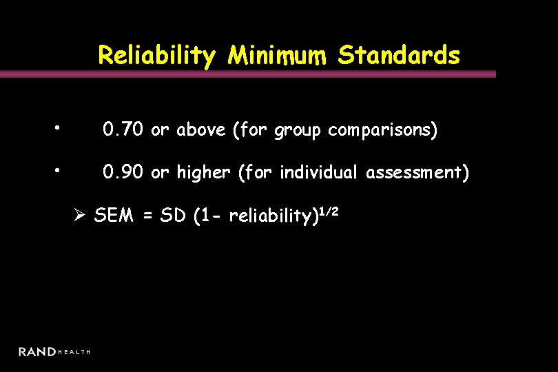 Reliability Minimum Standards • 0. 70 or above (for group comparisons) • 0. 90