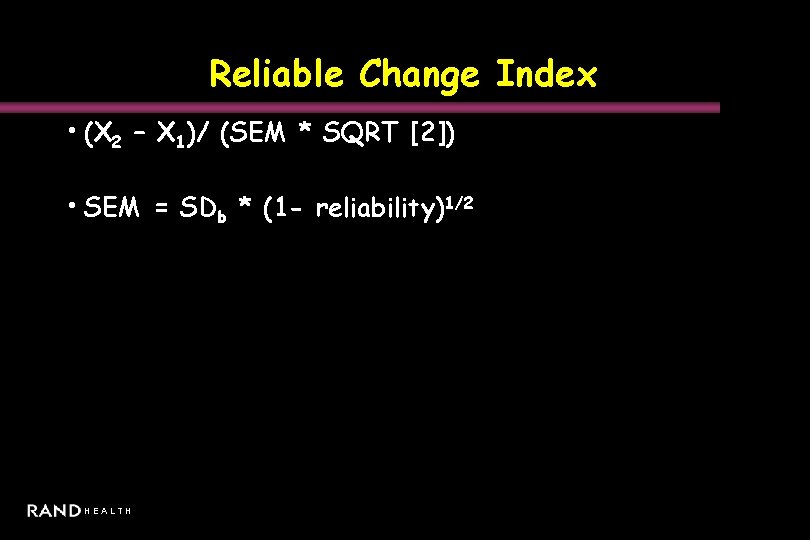 Reliable Change Index • (X 2 – X 1)/ (SEM * SQRT [2]) •