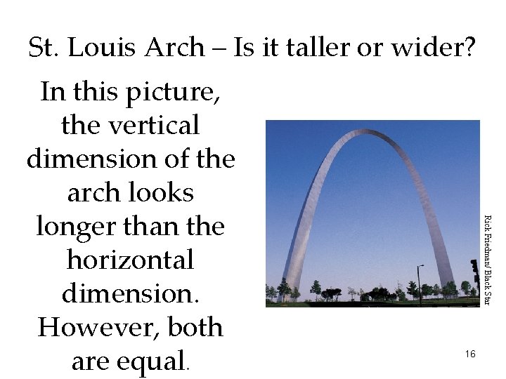 St. Louis Arch – Is it taller or wider? Rick Friedman/ Black Star In