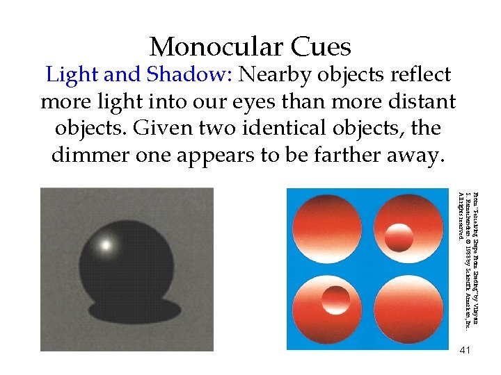 Monocular Cues Light and Shadow: Nearby objects reflect more light into our eyes than