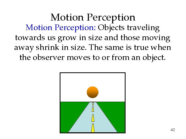 Motion Perception: Objects traveling towards us grow in size and those moving away shrink Motion Perception: Objects traveling towards us grow in size and those moving away shrink
