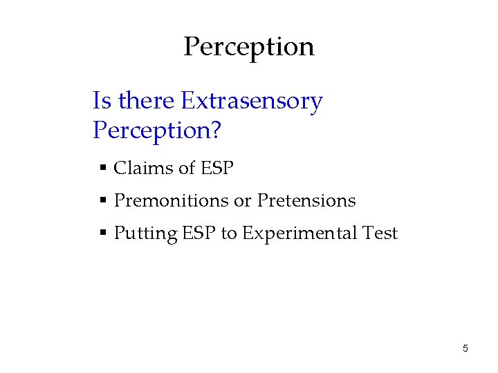 Perception Is there Extrasensory Perception? § Claims of ESP § Premonitions or Pretensions §