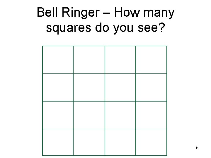 Bell Ringer – How many squares do you see? 6 Bell Ringer – How many squares do you see? 6