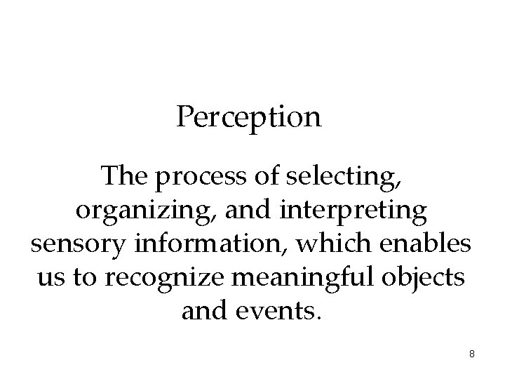 Perception The process of selecting, organizing, and interpreting sensory information, which enables us to