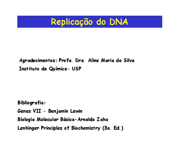 Replicação do DNA Agradecimentos: Profa. Dra. Aline Maria da Silva Instituto de Química- USP