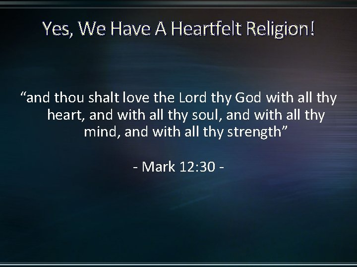 Yes, We Have A Heartfelt Religion! “and thou shalt love the Lord thy God