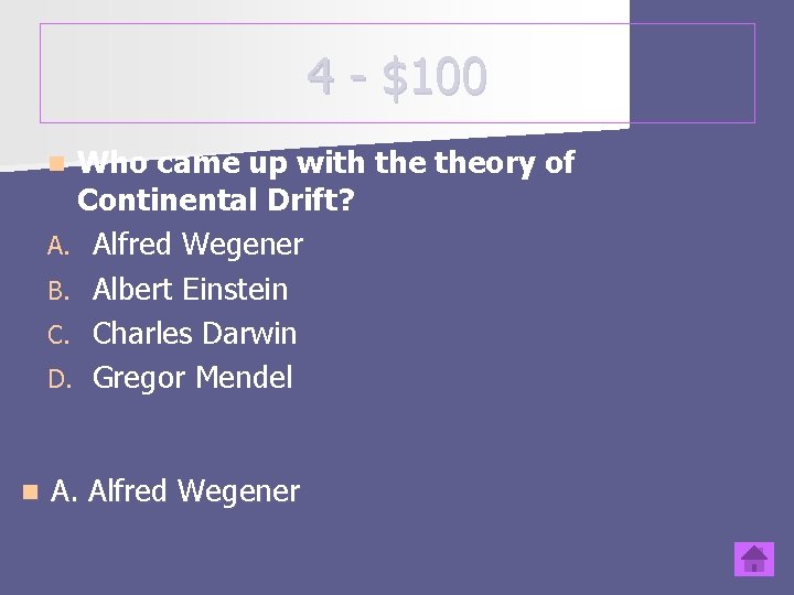 4 - $100 Who came up with theory of Continental Drift? A. Alfred Wegener