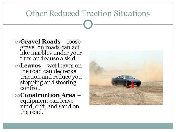 Other Reduced Traction Situations Gravel Roads – loose gravel on roads can act like