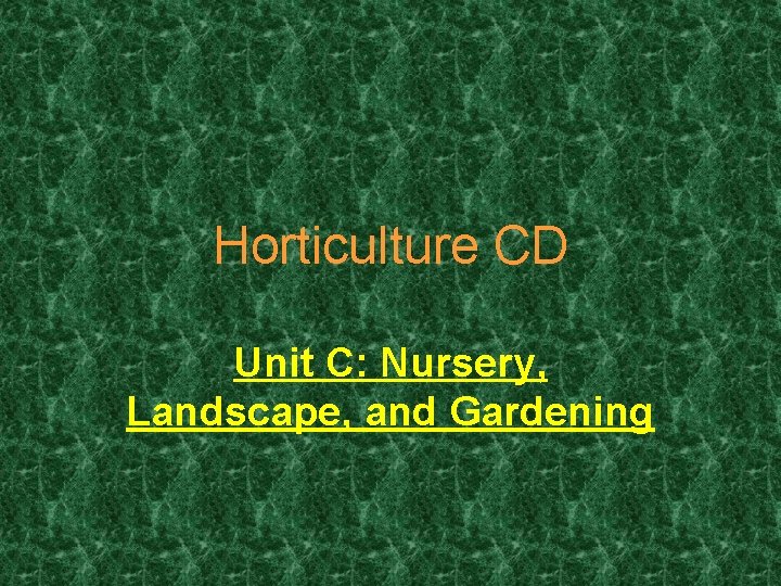 Horticulture CD Unit C: Nursery, Landscape, and Gardening 