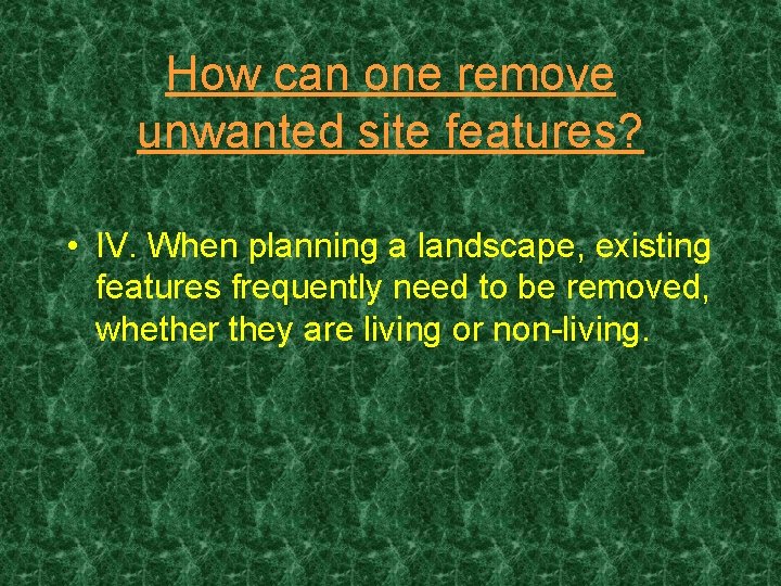 How can one remove unwanted site features? • IV. When planning a landscape, existing