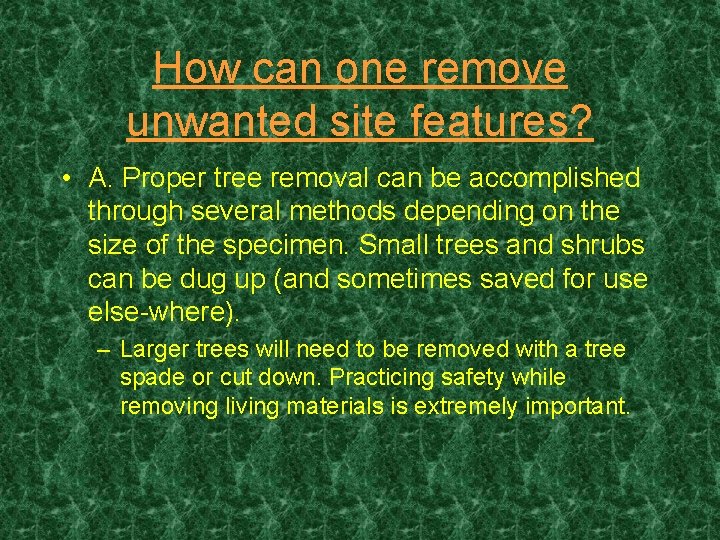 How can one remove unwanted site features? • A. Proper tree removal can be