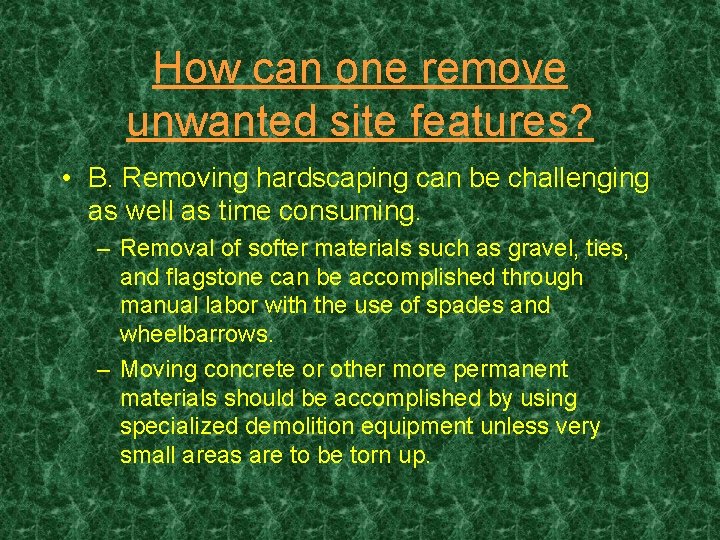 How can one remove unwanted site features? • B. Removing hardscaping can be challenging