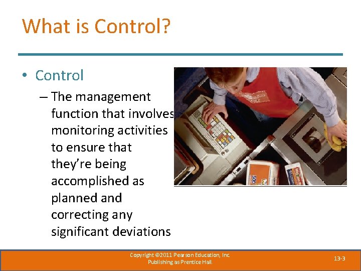 What is Control? • Control – The management function that involves monitoring activities to