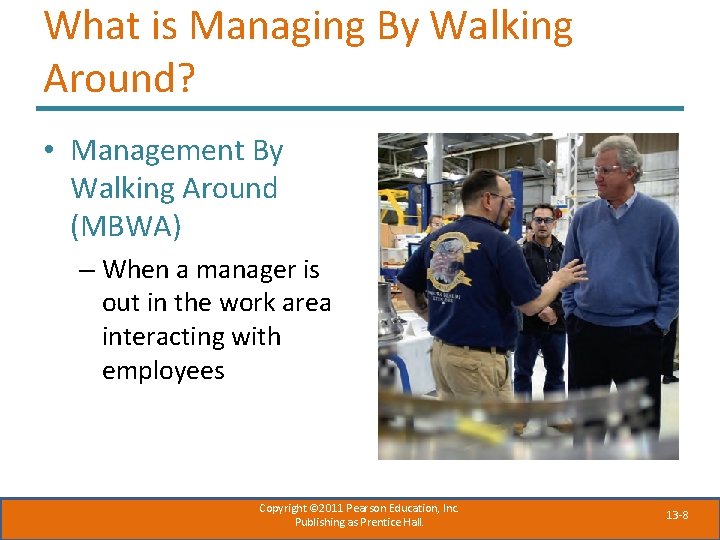 What is Managing By Walking Around? • Management By Walking Around (MBWA) – When