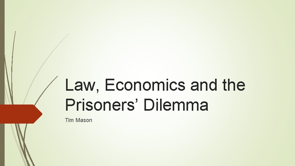 Law, Economics and the Prisoners’ Dilemma Tim Mason 