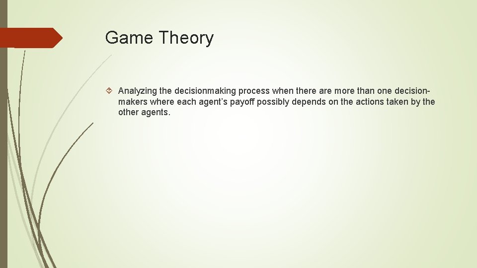 Game Theory Analyzing the decisionmaking process when there are more than one decisionmakers where