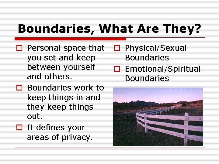 Boundaries, What Are They? o Personal space that you set and keep between yourself
