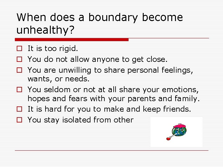 When does a boundary become unhealthy? o It is too rigid. o You do