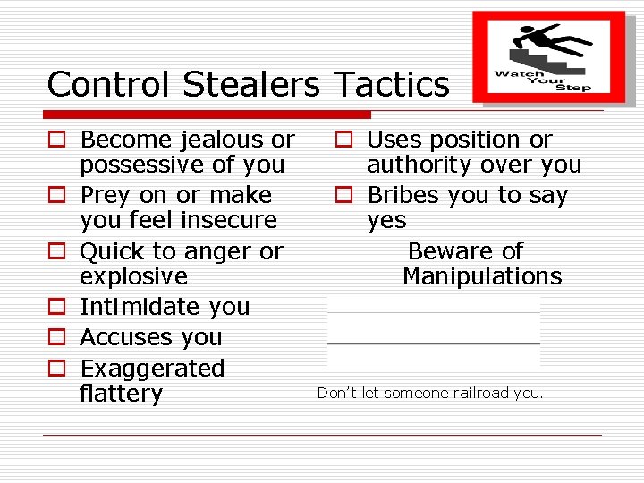 Control Stealers Tactics o Become jealous or possessive of you o Prey on or