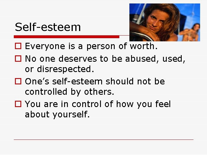 Self-esteem o Everyone is a person of worth. o No one deserves to be