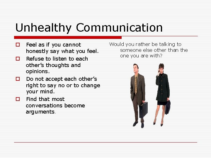Unhealthy Communication o o Feel as if you cannot honestly say what you feel.