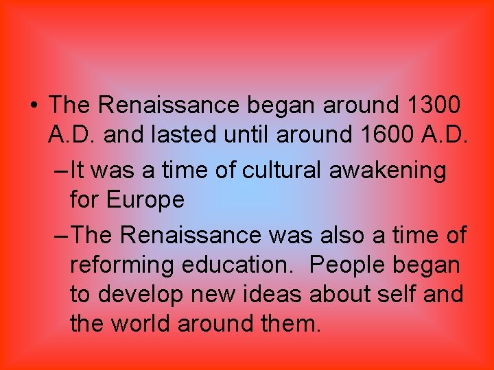  • The Renaissance began around 1300 A. D. and lasted until around 1600