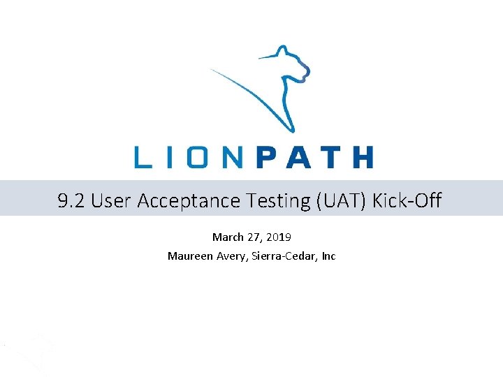 9. 2 User Acceptance Testing (UAT) Kick-Off March 27, 2019 Maureen Avery, Sierra-Cedar, Inc