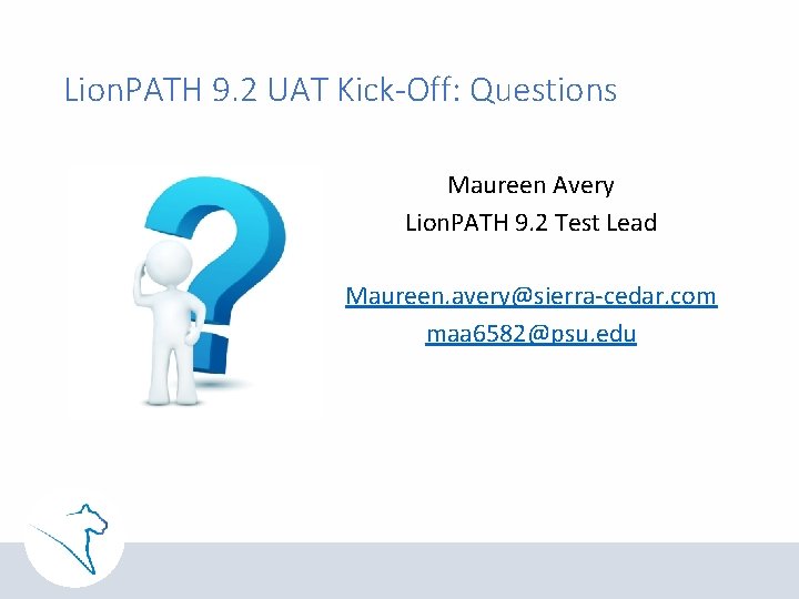 Lion. PATH 9. 2 UAT Kick-Off: Questions Maureen Avery Lion. PATH 9. 2 Test Lion. PATH 9. 2 UAT Kick-Off: Questions Maureen Avery Lion. PATH 9. 2 Test