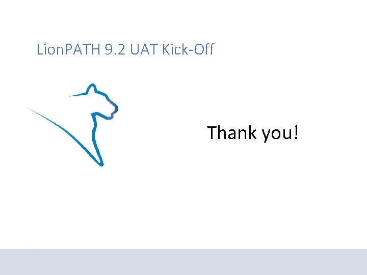 Lion. PATH 9. 2 UAT Kick-Off Thank you! 