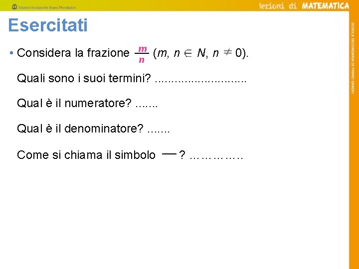 Esercitati • Considera la frazione m n (m, n N, n 0). Quali sono