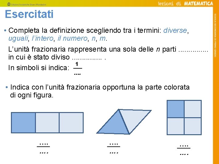 Esercitati • Completa la definizione scegliendo tra i termini: diverse, uguali, l’intero, il numero,