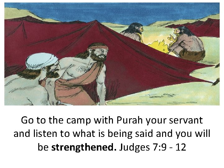 Go to the camp with Purah your servant and listen to what is being