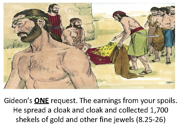 Gideon’s ONE request. The earnings from your spoils. He spread a cloak and collected