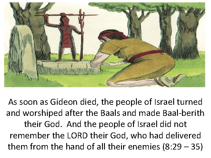 As soon as Gideon died, the people of Israel turned and worshiped after the