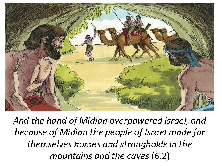 And the hand of Midian overpowered Israel, and because of Midian the people of