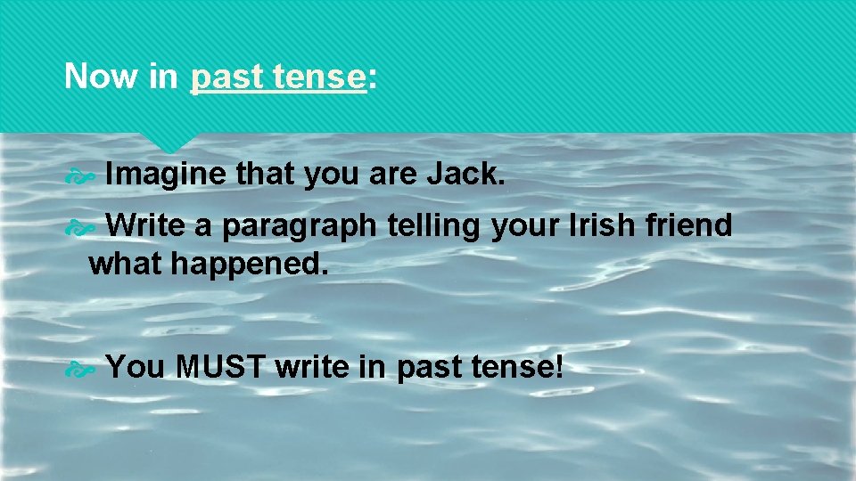 Now in past tense: Imagine that you are Jack. Write a paragraph telling your