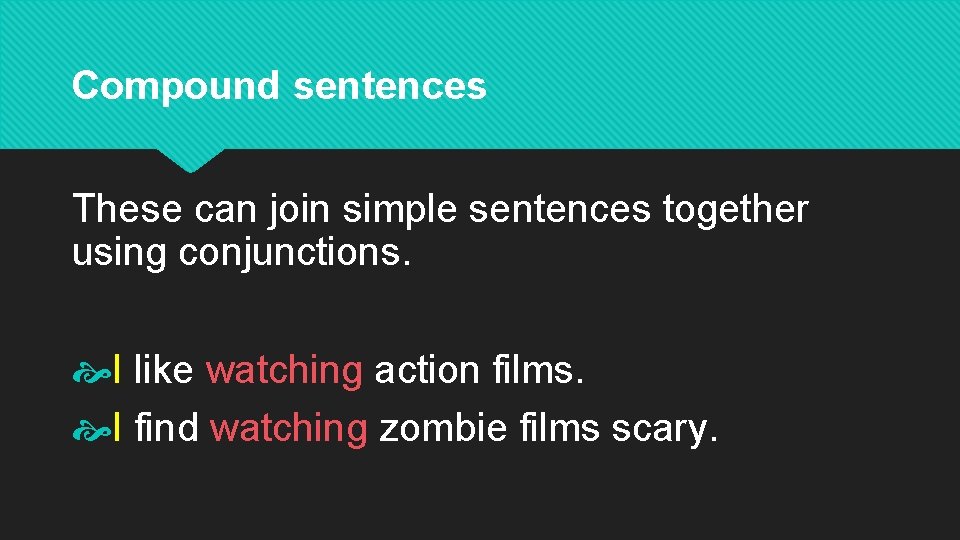 Compound sentences These can join simple sentences together using conjunctions. I like watching action
