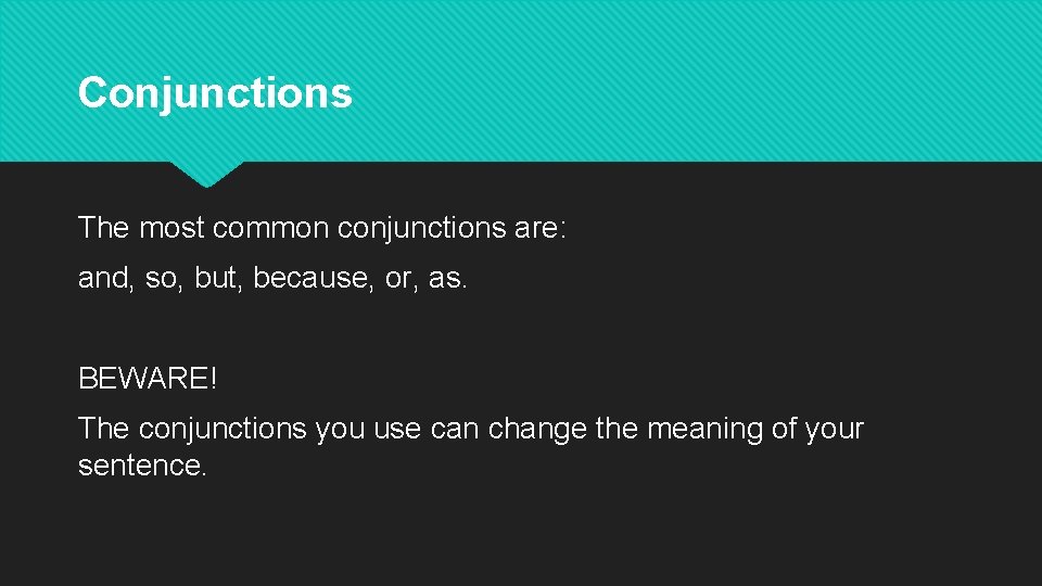 Conjunctions The most common conjunctions are: and, so, but, because, or, as. BEWARE! The