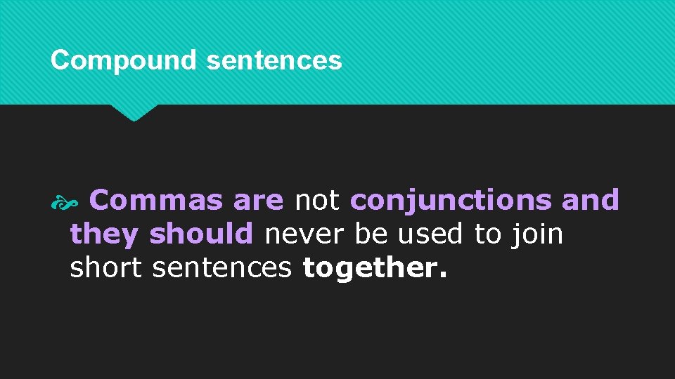 Compound sentences Commas are not conjunctions and they should never be used to join