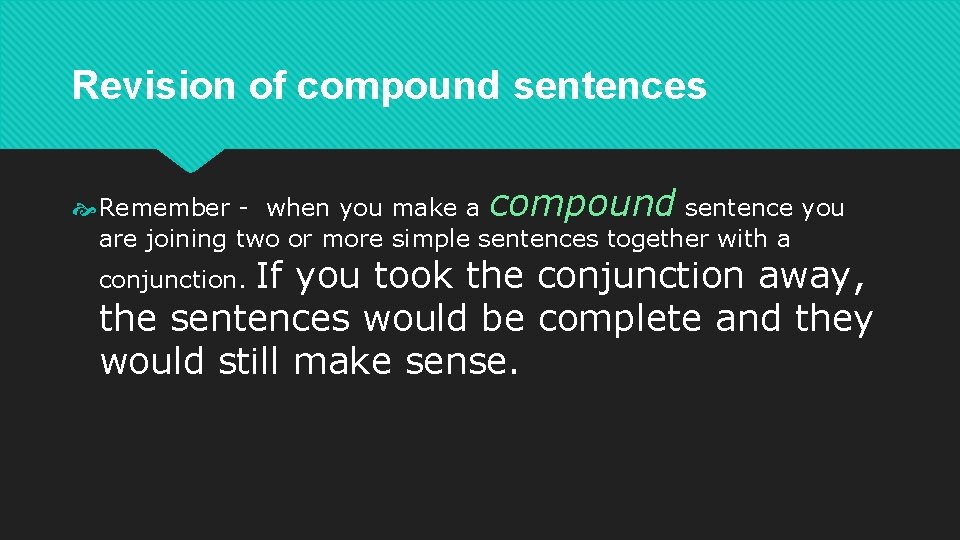 Revision of compound sentences Remember - when you make a compound sentence you are