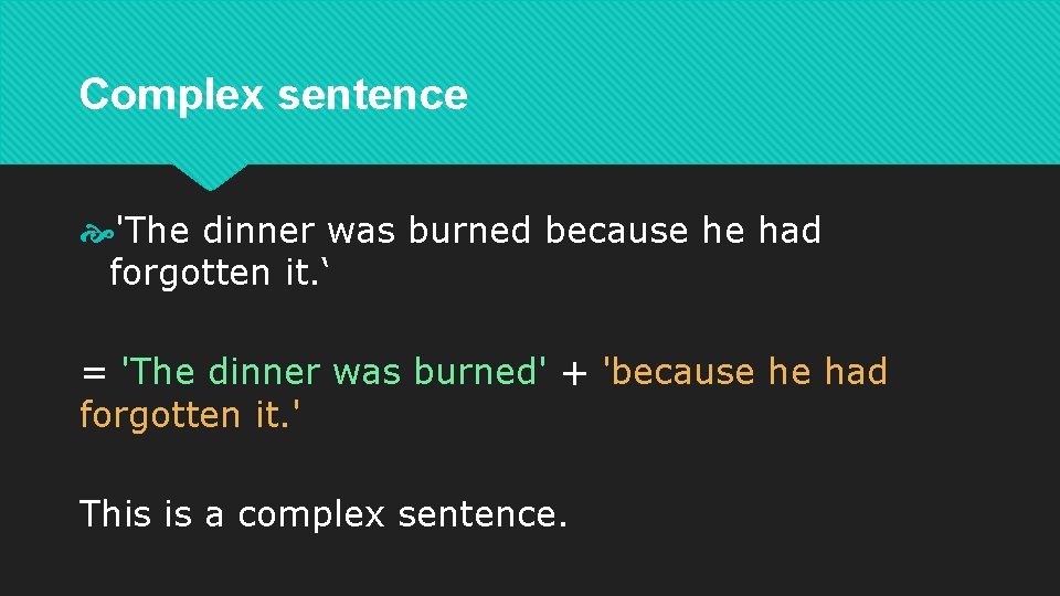 Complex sentence 'The dinner was burned because he had forgotten it. ‘ = 'The