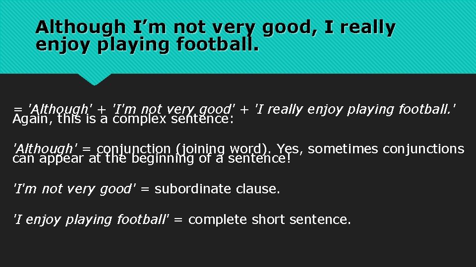 Although I’m not very good, I really enjoy playing football. = 'Although' + 'I'm