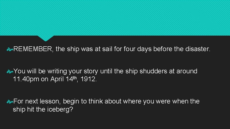  REMEMBER, the ship was at sail for four days before the disaster. You