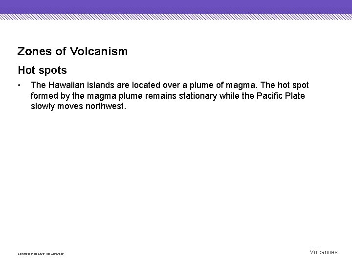 Zones of Volcanism Hot spots • The Hawaiian islands are located over a plume