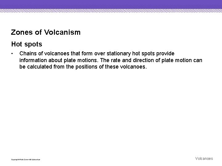 Zones of Volcanism Hot spots • Chains of volcanoes that form over stationary hot