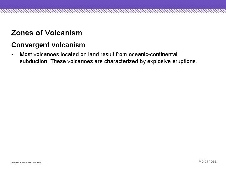 Zones of Volcanism Convergent volcanism • Most volcanoes located on land result from oceanic-continental