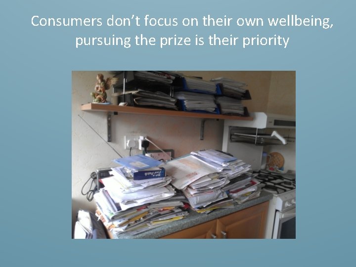 Consumers don’t focus on their own wellbeing, pursuing the prize is their priority 