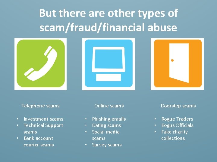 But there are other types of scam/fraud/financial abuse Telephone scams • Investment scams •