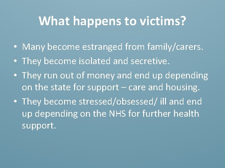 What happens to victims? • Many become estranged from family/carers. • They become isolated