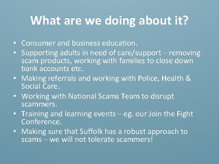 What are we doing about it? • Consumer and business education. • Supporting adults